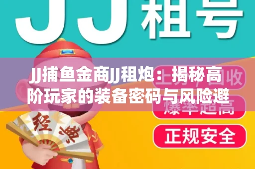 JJ捕鱼金商JJ租炮：揭秘高阶玩家的装备密码与风险避坑指南